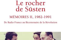 Le rocher de Süsten. Vol. 2. Mémoires, 1982-1991 : de Radio France au bicentenaire de la Révolution.jpg