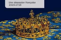 Le roi absolu : une obsession française : 1515-1715.jpg