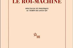 Le roi-machine : spectacle et politique au temps de Louis XIV.jpg