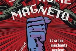 Le syndrome Magneto : et si les méchants avaient raison ?.jpg