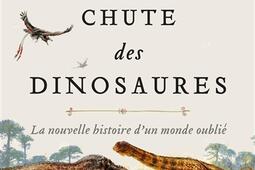Le triomphe et la chute des dinosaures : la nouvelle histoire d'un monde oublié.jpg