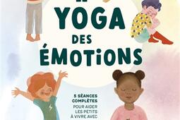 Le yoga des émotions : 5 séances complètes pour aider les petits à vivre avec toutes leurs émotions.jpg