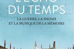 Lecho du temps  la guerre la Shoah et la musiq_Belles lettres_9782251457581.jpg