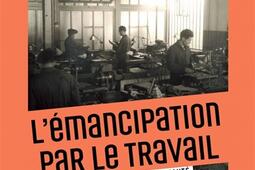 Lemancipation par le travail  les lecons de la_Editions de lAtelier_9782708295223.jpg
