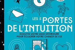Les 5 portes de l'intuition : écoutez votre voix intérieure pour éclairer votre chemin de vie.jpg