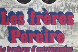 Les Frères Pereire : Le Bonheur d'entreprendre.jpg