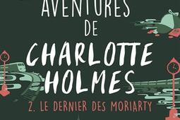 Les aventures de Charlotte Holmes. Vol. 2. Le dernier des Moriarty.jpg
