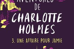Les aventures de Charlotte Holmes. Vol. 3. Une affaire pour Jamie.jpg