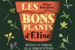 Les bons plants d'Elise : révélez la semeuse ou le semeur citoyen qui sommeille en vous !.jpg