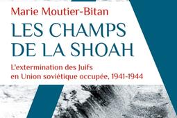 Les champs de la Shoah : l'extermination des Juifs en Union soviétique occupée, 1941-1944.jpg