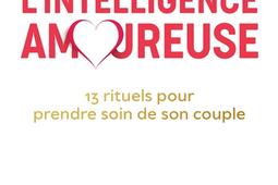Les clés de l'intelligence amoureuse : 13 rituels pour prendre soin de son couple.jpg