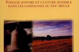 Les cloches de la terre : paysage sonore et culture sensible dans les campagnes au XIXe siècle.jpg