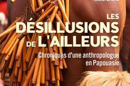 Les désillusions de l'ailleurs : chroniques d'une anthropologue en Papouasie.jpg