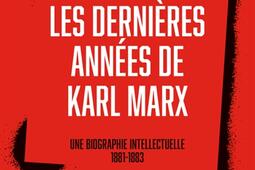 Les dernières années de Karl Marx : une biographie intellectuelle, 1881-1883.jpg