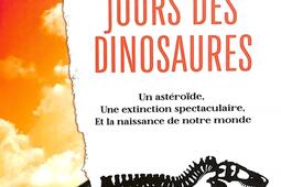 Les derniers jours des dinosaures  un asteroïde une extinction spectaculaire et la naissance de notre monde_Alisio_9782379354038.jpg