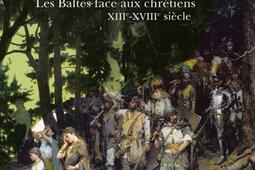 Les derniers païens : les Baltes face aux chrétiens : XIIIe-XVIIIe siècle.jpg