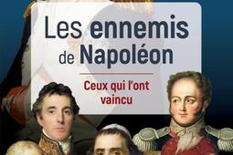 Les ennemis de Napoleon  ceux qui lont vaincu_Tallandier_9791021054400.jpg