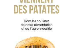 Les frites viennent des patates  dans les coulisses de notre alimentation et de lagroindustrie_Grasset.jpg