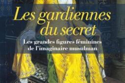 Les gardiennes du secret : les grandes figures féminines de l'imaginaire musulman.jpg