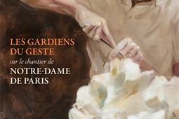 Les gardiens du geste  sur le chantier de NotreD_Gallimard_9782073081650.jpg