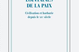 Les guerres lointaines de la paix : civilisation et barbarie depuis le XIXe siècle.jpg