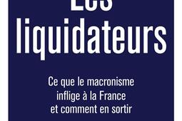 Les liquidateurs  ce que le macronisme inflige a_R Laffont_9782221251874.jpg