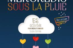 Les mercredis sous la pluie : 52 activités pour créer et s'amuser toute l'année : de 3 à 11 ans.jpg