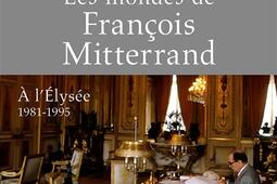 Les mondes de François Mitterrand : à l'Elysée, 1981-1995.jpg