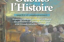 Les oubliés de l'histoire : répertoire intégral, commenté et illustré des prisonniers de guerre du Périgord et de Gironde rattachée (1939-1945). Vol. 2. C à F + compléments au tome 1.jpg