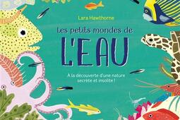 Les petits mondes de l'eau : à la découverte d'une nature secrète et insolite !.jpg