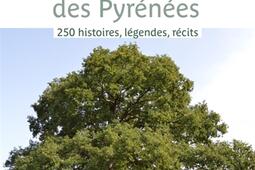 Les plus beaux arbres des Pyrénées : 250 histoires, légendes, récits.jpg