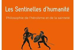 Les sentinelles dhumanite  philosophie de lheroïsme et de la saintete_Desclee De Brouwer_9782220096544.jpg
