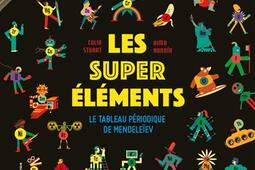 Les super elements  le tableau periodique de Mendeleïev_GallimardJeunesse_9782075190473.jpg
