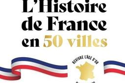 Lhistoire de France en 50 villes  revivre lage dor de nos cites_Eyrolles_Historia editions.jpg