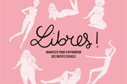 Libres ! : manifeste pour s'affranchir des diktats sexuels.jpg