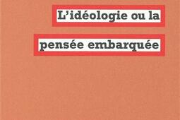 Lideologie ou La pensee embarquee_la Fabrique_9782913372887.jpg
