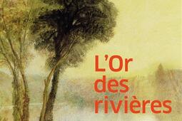 Lor des rivieres_Gallimard_9782073048370.jpg