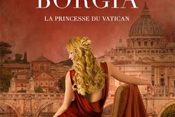 Lucrèce Borgia : la princesse du Vatican.jpg