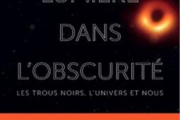 Lumière dans l'obscurité : les trous noirs, l'Univers et nous.jpg