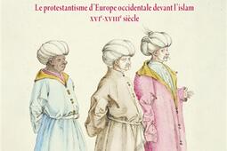 Luther et Mahomet  le protestantisme dEurope occidentale devant lislam  XVIeXVIIIe siecle_Cerf_9782204140843.jpg