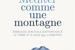Méditer comme une montagne : exercices spirituels d'attention à la Terre et à ceux qui l'habitent.jpg