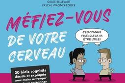 Méfiez-vous de votre cerveau : 30 biais cognitifs décrits et expliqués pour moins se tromper et mieux raisonner.jpg