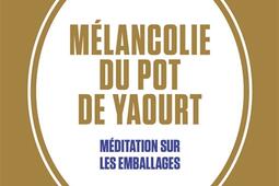Mélancolie du pot de yaourt : méditation sur les emballages.jpg
