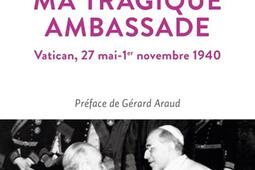 Ma tragique ambassade : Vatican, 27 mai-1er novembre 1940 : texte inédit.jpg