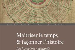 Maîtriser le temps & façonner l'histoire : les historiens normands au Moyen Age.jpg
