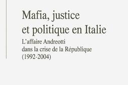 Mafia, justice et politique en Italie : l'affaire Andreotti dans la crise de la République (1992-2004).jpg