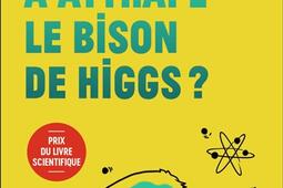 Mais qui a attrapé le bison de Higgs ? : et autres questions que vous n'avez jamais osé poser à haute voix....jpg