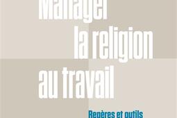 Manager la religion au travail  reperes et outil_Dunod_9782100856091.jpg