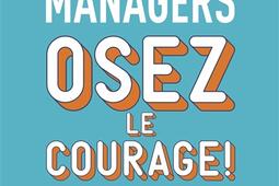 Managers : osez le courage ! : le guide pour trouver sa juste place.jpg