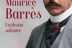 Maurice Barrès : un destin solitaire.jpg